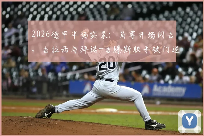 2026德甲半场实录：乌尊开场闪击，吉拉西与拜诺-吉滕斯联手破门逆转，多特2-1法兰克福战术拆解