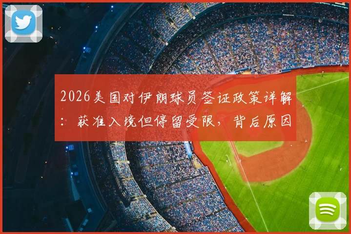 2026美国对伊朗球员签证政策详解：获准入境但停留受限，背后原因与影响几何